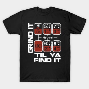 Grind it til ya find it T-Shirt